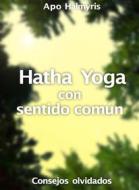 Ebook Hatha Yoga Con Sentido Común: Consejos Olvidados di APO HALMYRIS edito da Babelcube Inc.