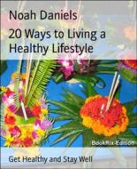 Ebook 20 Ways to Living a Healthy Lifestyle di Noah Daniels edito da BookRix