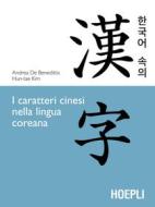 Ebook I caratteri cinesi nella lingua coreana di Hun-Tae Kim, Andrea De Benedittis edito da Hoepli