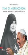 Ebook Semi di misericordia. Madre Speranza e papa Francesco di Valentino Salvoldi edito da Edizioni Messaggero Padova