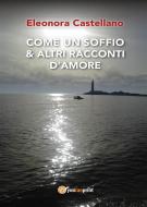 Ebook Come un soffio & altri racconti d&apos;amore di Eleonora Castellano edito da Youcanprint