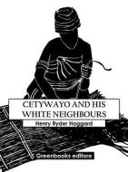 Ebook Cetywayo And His White Neighbours di Henry Ryder Haqggard edito da Greenbooks Editore
