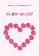 Ebook To jest mi?o?? di Agnieszka Bia?omazur edito da e-bookowo.pl