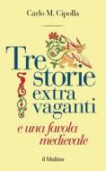 Ebook Tre storie extra vaganti e una favola medievale di Carlo M. Cipolla edito da Società editrice il Mulino, Spa