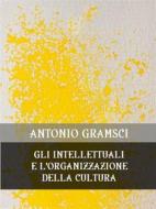 Ebook Gli intellettuali e l&apos;organizzazione della cultura di Antonio Gramsci edito da Bauer Books