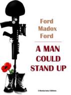 Ebook A Man Could Stand Up di Ford Madox Ford edito da E-BOOKARAMA