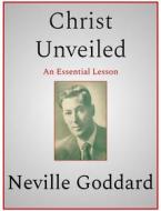 Ebook Christ Unveiled di Neville Goddard edito da Andura Publishing