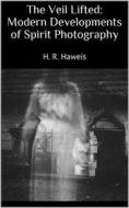 Ebook The Veil Lifted: Modern Developments of Spirit Photography di H. R. Haweis edito da Books on Demand