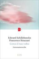 Ebook Cerco il tuo volto di Francesco Strazzari, Edward Schillebeeckx edito da EDB - Edizioni Dehoniane Bologna