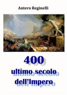 Ebook 400 Ultimo secolo dell'Impero di Antero Reginelli edito da Antero Reginelli