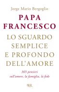 Ebook Lo sguardo semplice e profondo dell'amore di Bergoglio Jorge Mario edito da BUR
