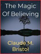 Ebook The Magic Of Believing di Claude M. Bristol edito da Andura Publishing