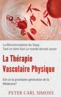 Ebook La Thérapie Vasculaire Physique - Est-ce la prochaine génération de la Médecine? di Peter Carl Simons edito da Books on Demand