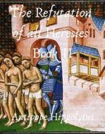 Ebook The refutation of all heresies Book II di Hippolytus Antipope edito da Books on Demand