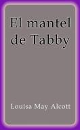 Ebook El mantel de Tabby di Louisa May Alcott edito da Louisa May Alcott