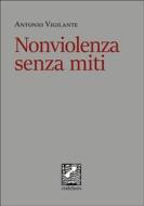 Ebook Nonviolenza senza miti di Antonio Vigilante edito da endehors