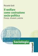 Ebook Il welfare come costruzione socio-politica. Principi, strumenti, pratiche di Riccardo Guidi edito da Franco Angeli Edizioni