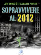 Ebook Sopravvivere al 2012 di Luigi Mondo, Stefania Del Principe edito da Drops Edizioni