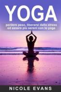 Ebook Yoga: Perdere Peso, Liberarsi Dallo Stress Ed Essere Più Sereni Con Lo Yoga di Nicole Evans edito da Michael van der Voort