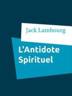 Ebook L'Antidote Spirituel di Jack Lambourg edito da Books on Demand