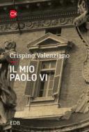 Ebook Il mio Paolo VI di Crispino Valenziano edito da EDB - Edizioni Dehoniane Bologna