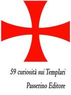 Ebook 59 curiosità sui Templari di Passerino Editore edito da Passerino