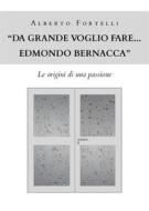 Ebook "Da grande voglio fare... Edmondo Bernacca" - Le origini di una passione di Alberto Fortelli edito da Youcanprint