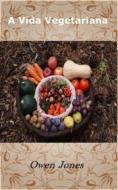 Ebook A Vida Vegetariana di Owen Jones edito da Megan Publishing Services