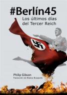 Ebook #berlín45: Los Últimos Días Del Tercer Reich di Philip Gibson edito da Babelcube Inc.