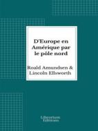 Ebook D&apos;Europe en Amérique par le pôle nord di Roald Amundsen, Lincoln Ellsworth edito da Librorium Editions