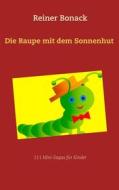 Ebook Die Raupe mit dem Sonnenhut di Reiner Bonack edito da Books on Demand