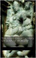Ebook The Rites and Mysteries of Serpent Worship di AA. VV. edito da Books on Demand
