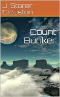 Ebook Count Bunker / Being a Bald Yet Veracious Chronicle Containing Some Further Particulars of Two Gentlemen Whose Previous Careers Were Touched Upon in a Tome Entitled di J. Storer Clouston edito da iOnlineShopping.com