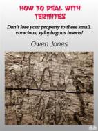 Ebook How To Deal With Termites di Owen Jones edito da Tektime