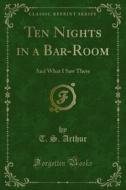 Ebook Ten Nights in a Bar-Room di T. S. Arthur edito da Forgotten Books