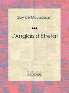 Ebook L&apos;Anglais d&apos;Étretat di Guy de Maupassant, Ligaran edito da Ligaran