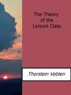 Ebook The Theory of the Leisure Class di Thorstein Veblen edito da Thorstein Veblen