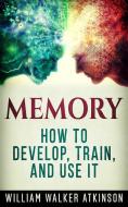 Ebook Memory - How to Develop, Train, and Use It di William Walker Atkinson edito da Youcanprint