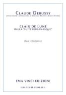 Ebook Claude Debussy - Clair de lune dalla “suite bergamasque” di Claude Debussy, Giacomo Brunini, Dario Atzori edito da EMA Vinci Edizioni