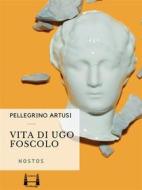 Ebook Vita di Ugo Foscolo di Pellegrino Artusi edito da Wordbridge Edizioni