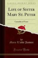 Ebook Life of Sister Mary St. Peter di Marie L'abbé Janvier edito da Forgotten Books