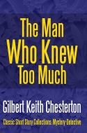 Ebook The Man Who Knew Too Much di Gilbert Keith Chesterton edito da Midwest Journal Press