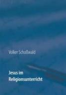 Ebook Jesus im Religionsunterricht di Volker Schoßwald edito da Books on Demand