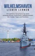 Ebook Wilhelmshaven lieben lernen: Der perfekte Reiseführer für einen unvergesslichen Aufenthalt in Wilhelmshaven inkl. Insider-Tipps und Packliste di Lilly Schormann edito da Books on Demand