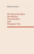 Ebook Die Toten Die Alten Die Siechen Die Lebenden und Disappear You di Markus Anton edito da Books on Demand