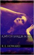 Ebook A Witch Shall Be Born di Robert E. Howard edito da PubMe