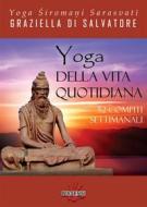 Ebook Yoga della vita quotidiana. 52 compiti settimanali di Yoga Siromani Sarasvati Graziella Di Salvatore edito da Dissensi Edizioni