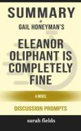 Ebook Eleanor Oliphant is Completely Fine: A Novel by Gail Honeyman (Discussion Prompts) di Sarah Fields edito da Sarah Fields
