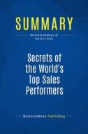 Ebook Summary: Secrets of the World&apos;s Top Sales Performers di BusinessNews Publishing edito da Business Book Summaries
