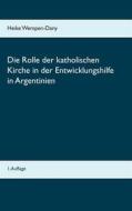 Ebook Die Rolle der katholischen Kirche in der Entwicklungshilfe in Argentinien di Heike Wempen-Dany edito da Books on Demand
